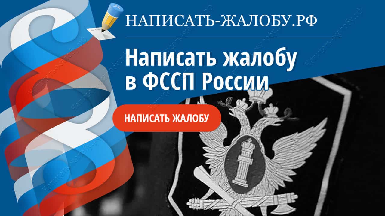 Написать жалобу в Федеральную службу судебных приставов (ФССП России)